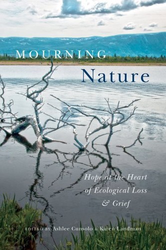 Mourning Nature : Hope at the Heart of Ecological Loss and Grief, Paperback b...