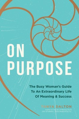 On Purpose: The Busy Woman's Guide to an Extraordinary Life of Meaning and S...