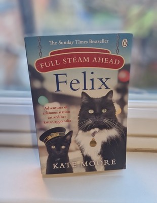 Full Steam Ahead, Felix: Adventures of a famous station cat and her kitten...