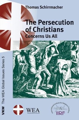 The Persecution of Christians Concerns Us All. The WEA Global Issues Series ...