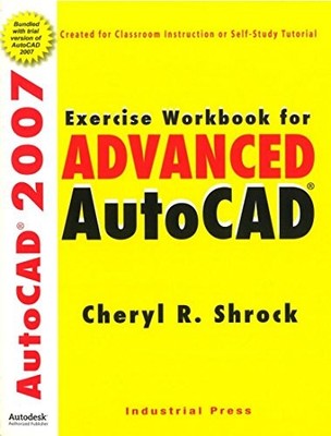 EXERCISE WORKBOOK FOR ADVANCED AUTOCAD 2007 By Cheryl R. Shrock