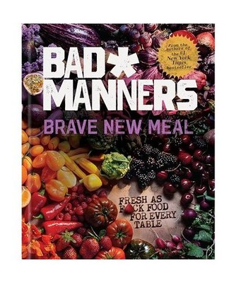 Brave New Meal: Fresh as F*ck Food for Every Table: A Vegan Cookbook: Fresh as F