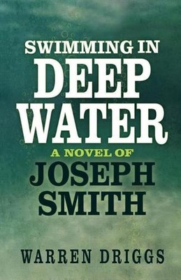 Swimming in Deep Water: A Novel of Joseph Smith by Warren Driggs (English) Paper