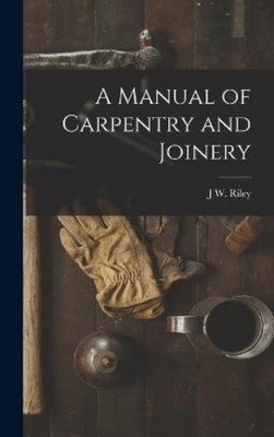 J W Riley A Manual of Carpentry and Joinery (Gebundene Ausgabe)