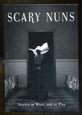 Scary Nuns: Sisters at Work and at Play -Stated First Edition-2007-Illustrated