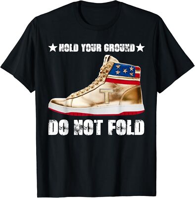 Trump Sneakers Hold Your Ground Do Not Fold T-Shirt Small, Black 