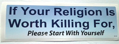 #ad #ad IF YOUR RELIGION IS WORTH KILLING FOR PLEASE START... Bumper Sticker SC125 HB $6.50