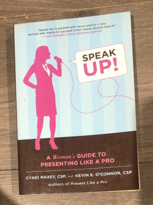 Speak Up! A Woman's Guide to Presenting Like a Pro Cyndi Maxey-Kevin O Connor PB