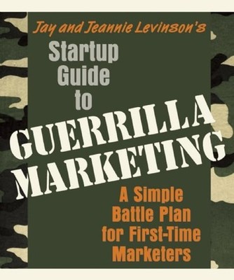 Startup Guide to Guerrilla Marketing: A Simple Battle Plan For Boosting Prof...