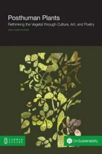 Posthuman Plants: Rethinking the Vegetal Through Culture, Art, and Poetry (Paper