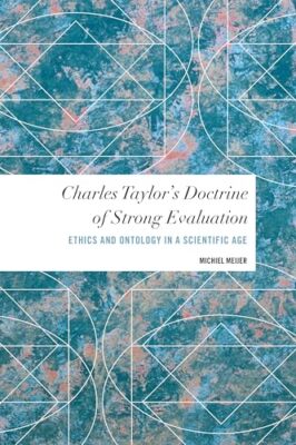 Charles Taylor's Doctrine of Strong Evaluation: Ethics and Ontology in a ...