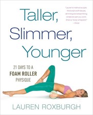 Taller, Slimmer, Younger: 21 Days to a Foam Roller Physique by Roxburgh
