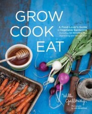 Grow Cook Eat : A Food Lover's Guide to Vegetable Gardening, Including 50 ...