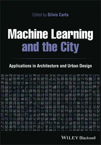 Machine Learning and the City : Applications in Architecture and Urban Design...