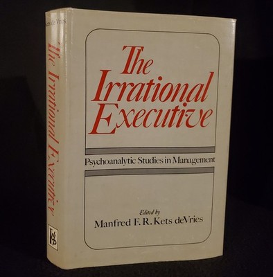 The Irrational Executive : Psychoanalytic Explorations in by Manfred DeVries DJ