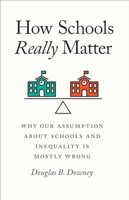 Douglas B Downey - How Schools Really Matter   Why Our Assumption abou - E245z