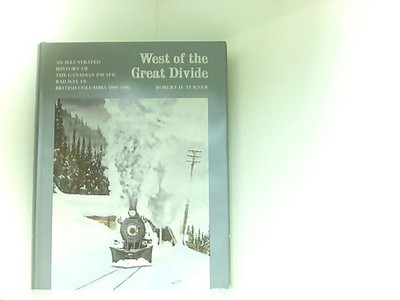 West of the Great Divide: An Illustrated History of the Canadian Pacific Railway
