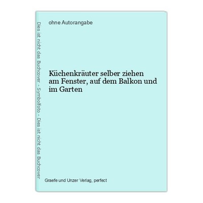 Küchenkräuter selber ziehen am Fenster, auf dem Balkon und im Garten