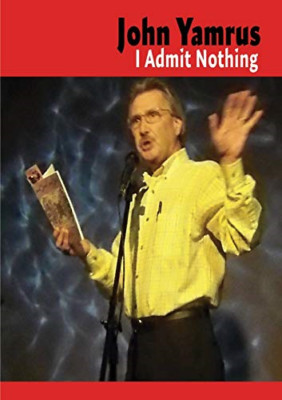 I Admit Nothing -  NEW John Yamrus 2016