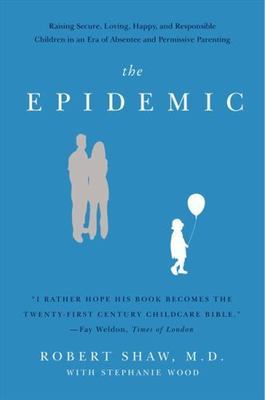 The Epidemic: Raising Secure, Loving, Happy, and Responsible Children in an...