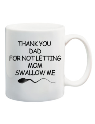 Thank You Dad For Not Letting Mom Swallow Me - Funny Mug Gift