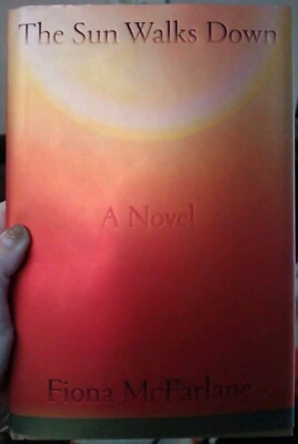 *Sun Walks Down* A Novel By Fiona McFarlane, 2023, Hardcover