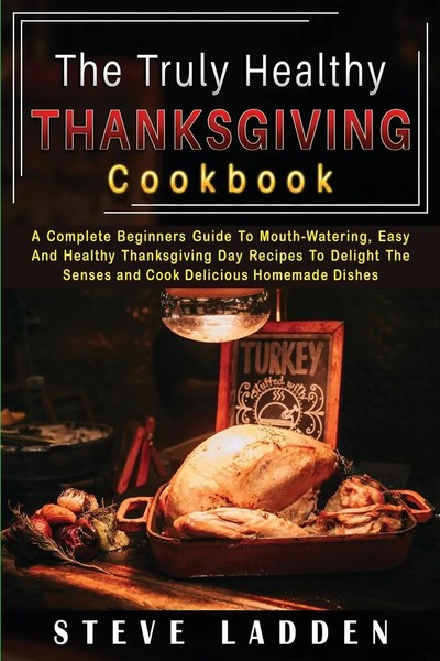 The Truly Healthy Thanksgiving Cookbook | Steve Ladden | Taschenbuch | Englisch-image