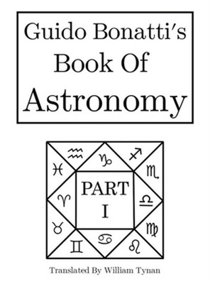 Guido Bonatti's Book of Astronomy Part I (Hardback or Cased Book)