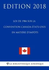 Loi De 1984 Sur La Convention Canada-?Tats-Unis En Mati?Re D'imp?Ts - Editi...