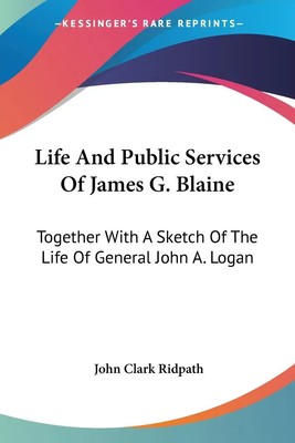 Life And Public Services Of James G. Blaine John Clark Ridpath Taschenbuch 2007
