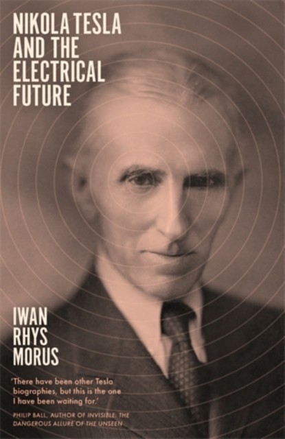Nikola Tesla and the Electrical Future by Iwan Rhys Morus PAPERBACK