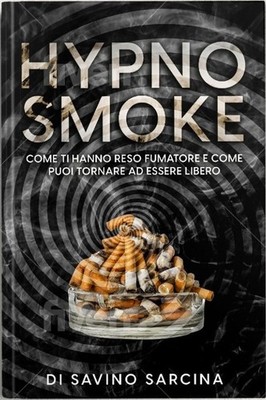 Hypno Smoke. Wie sie dich zum Raucher gemacht haben und wie du wieder frei werden kannst. C
