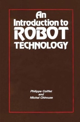 An Introduction to Robot Technology,Philippe Coiffet, Michael Ch