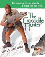 The Crocodile Hunter: The Incredible Life and Adventures of Steve and Terri ...