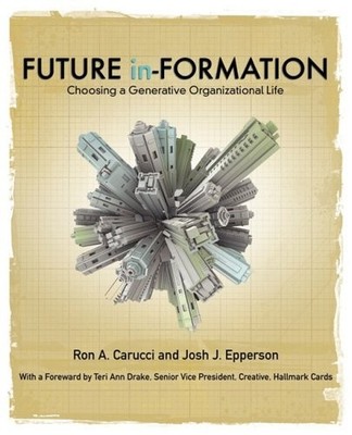 FUTURE IN-FORMATION: CHOOSING A GENERATIVE ORGANIZATIONAL By Ron Carucci & Josh