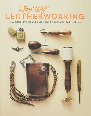 LONE WOLF LEATHERWORKING: A COMPLETE HOW-TO MANUAL By Michael Gartner BRAND NEW