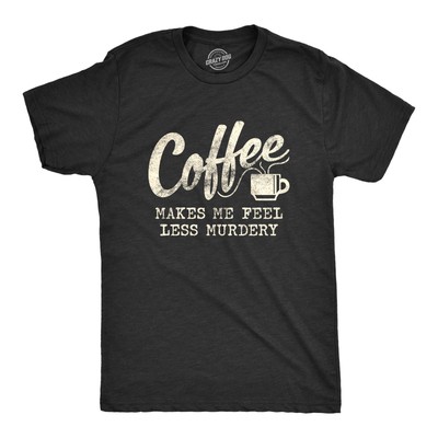 Mens Coffee Makes Me Feel Less Murdery Tshirt Funny Sarcastic Tee