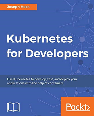 Kubernetes für Entwickler: Verwenden Sie Kubernetes zum Entwickeln, t - NEU Joseph Heck 2018