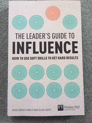 The Leader's Guide to Influence: How to Use Soft Skills to Get Hard Results...