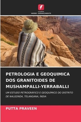 Petrologia E Geoquimica DOS Granitoides de Mushampalli-Yerraballi by Putta Prave