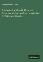 James Stewart Eaton | Intellectual Arithmetic Upon The Inductive Method, With...