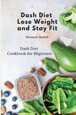 Dash Diet: Lose Weight and Stay Fit: Dash Diet Cookbook for Beginners by Eleonor