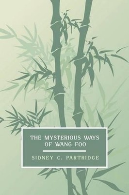 The Mysterious Ways of Wang Foo, Volume 1 by Sidney C. Partridge (English) Paper