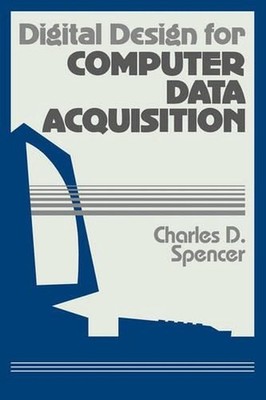 Digital Design for Computer Data Acquisition by Charles D. Spencer (English) Har