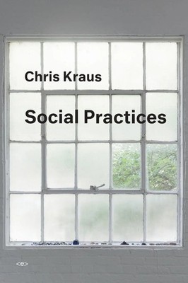 Chris Kraus | Social Practices | Taschenbuch | Englisch (2018) | MIT Press