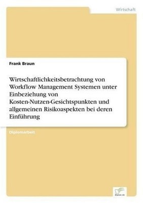 Wirtschaftlichkeitsbetrachtung von Workflow Management Systemen unter Einbeziehu
