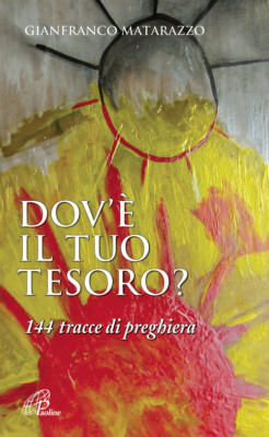Dov'è il tuo tesoro? 144 tracce di preghiera - Matarazzo Gianfranco