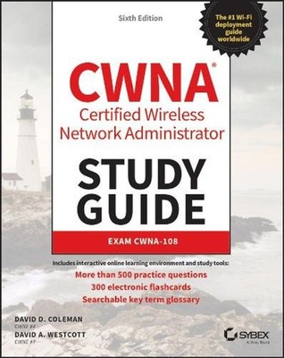 CWNA Certified Wireless Network Administrator Study Guide: Exam CWNA-108 6th Edi