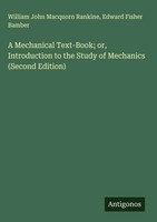 William John Macquorn Rankine (U. A.) | A Mechanical Text-Book; Or,...