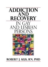 ADDICTION AND RECOVERY IN GAY AND LESBIAN PERSONS By Robert J Kus